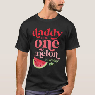 Daddy of the One In A Melon Birthday Girl Watermel T-Shirt