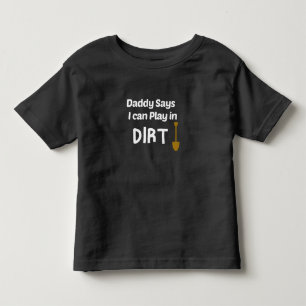 Daddy sagt, ich kann in Dirt spielen. Kleinkind T-shirt