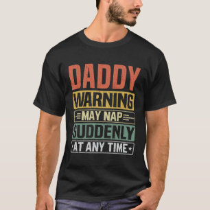 Daddy warnt Mai plötzlich Nickerchen zu jeder Zeit T-Shirt