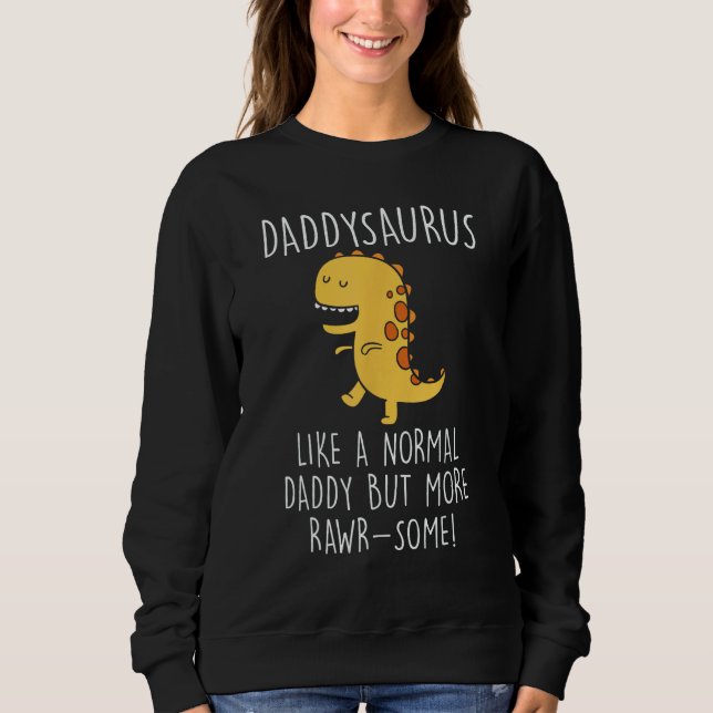 Daddysaurus Like A Normal Daddy Only More Rawr Som Sweatshirt (Vorderseite)