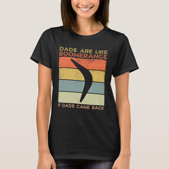 Dads Are Like Boomerangs If Dads Came Back Dad Hum T-Shirt (Vorderseite)
