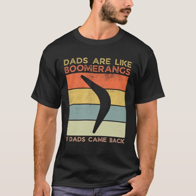 Dads Are Like Boomerangs If Dads Came Back Dad Hum T-Shirt (Vorderseite)