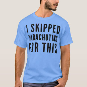 Dafür habe ich das Fallschirmspringen übergangen T-Shirt