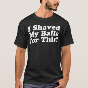 Dafür habe ich mir die Bälle geputzt T-Shirt