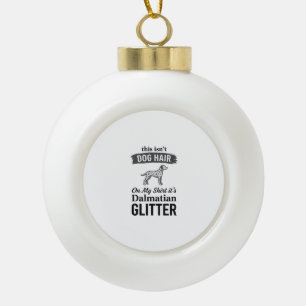 Dalmatian Glitter Lustiger Hundehaar Zitat Design_ Keramik Kugel-Ornament