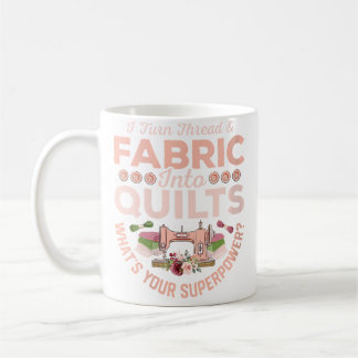 Damen Ich verwandle Faden Stoff in Quilts Quilter Kaffeetasse