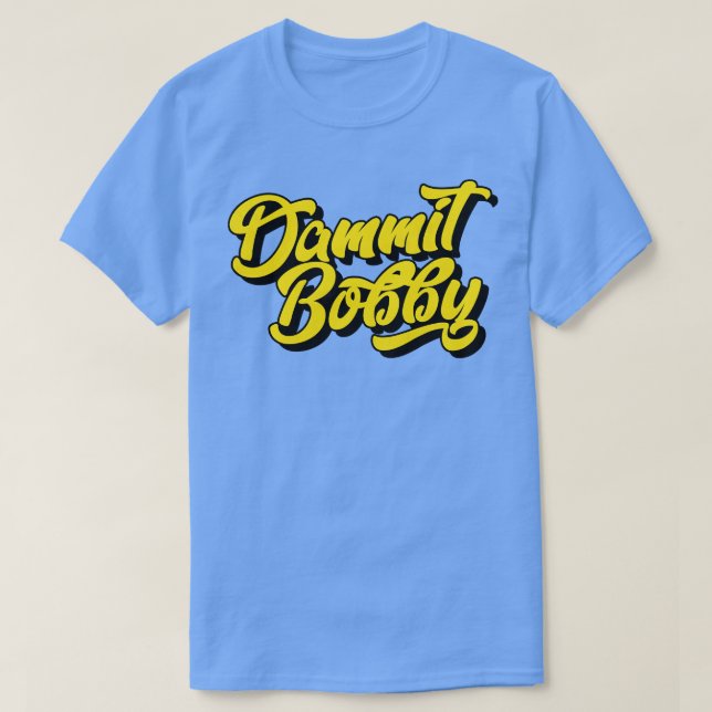 Dammit Bobby T-Shirt (Design vorne)