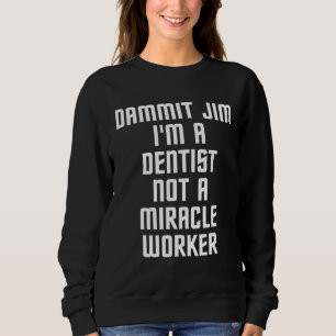 Dammit Jim Im a Dentin kein Wunderarbeiter Sweatshirt