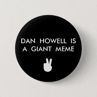 DAN HOWELL IST EIN RIESIGER MEME KNOPF BUTTON