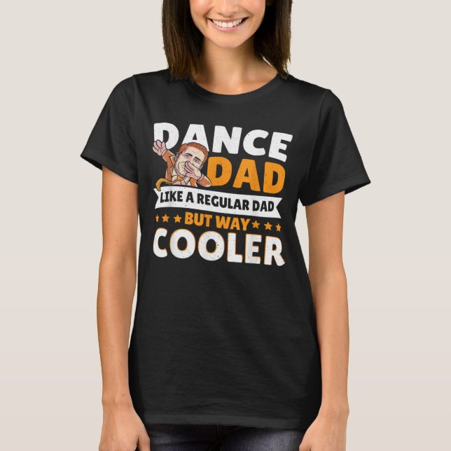 Dance Dad Like A Regular Dad But Way Cooler Dancer T-Shirt (Vorderseite)