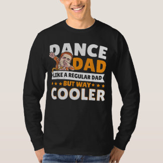 Dance Dad Like A Regular Dad But Way Cooler Dancer T-Shirt