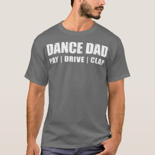 DANCE DADDancing Erwägungsgrund Pay Drive Clap Fun T-Shirt