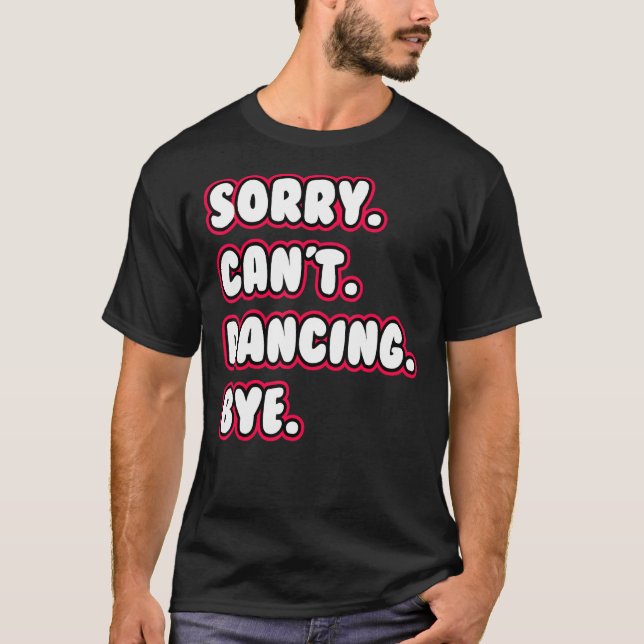 Dance  Sorry Can't Dancing Bye Dancing Dancer T-Shirt (Vorderseite)