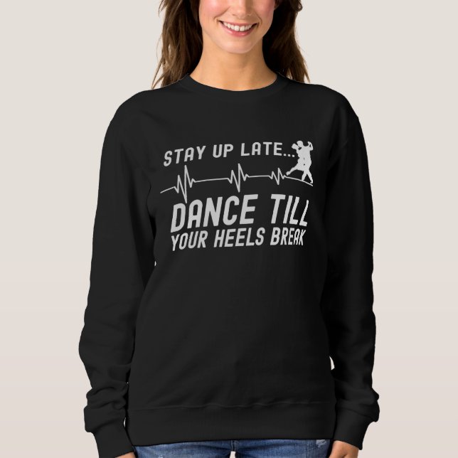 Dance Till Your Heels Brake Ballroom Dancing  4 Sweatshirt (Vorderseite)