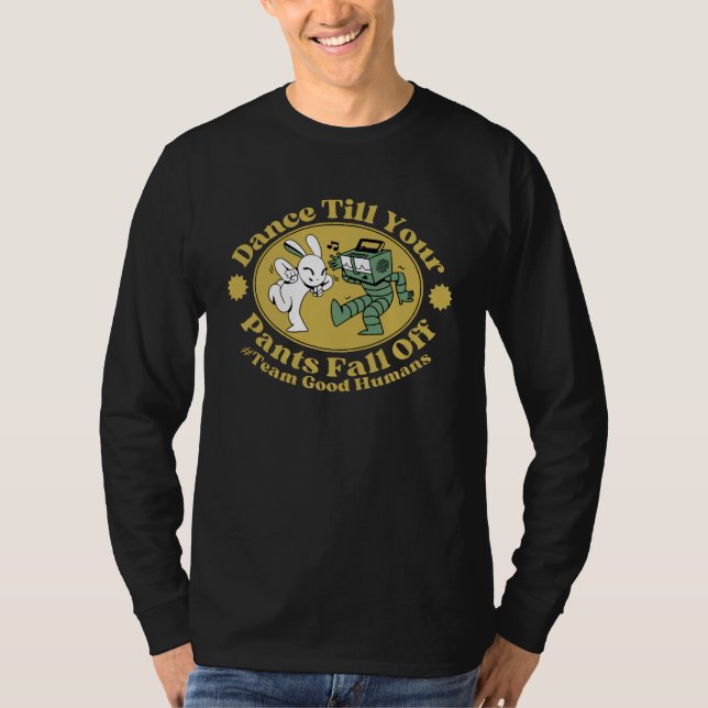Dance Till Your Pants Fall Off Team Good Humans T-Shirt (Vorderseite)