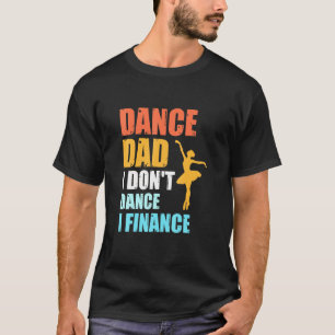 Dance Vater I Dont Dance I Finance Vater der Tänze T-Shirt