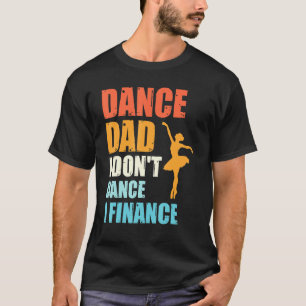 Dance Vater I Dont Dance I Finance Vater der Tänze T-Shirt