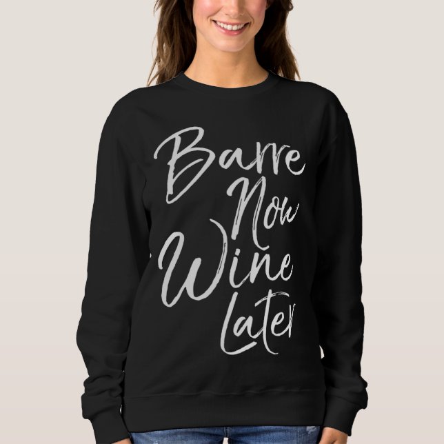 Dance Workout for Women Cute Barre Now Wine Later Sweatshirt (Vorderseite)