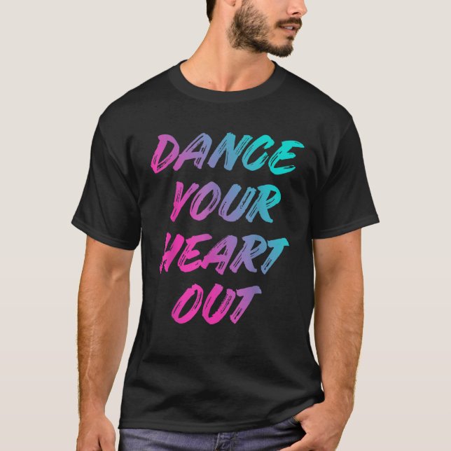 Dance your Heart Out Funny Dancer Dancing Geschenk T-Shirt (Vorderseite)
