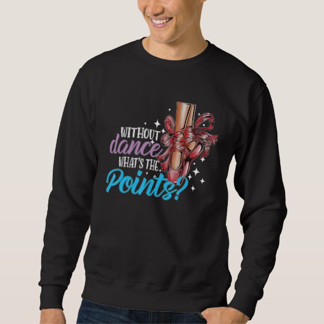 Dancing Dance School Ballet Without Dance What s T Sweatshirt (Vorderseite)