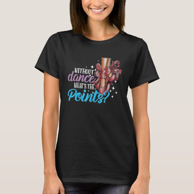 Dancing Dance School Ballet Without Dance What s T T-Shirt (Vorderseite)