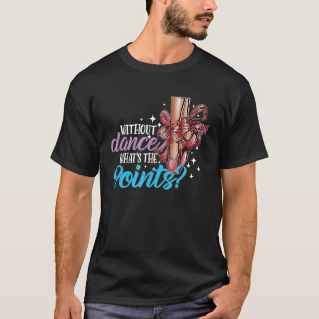 Dancing Dance School Ballet Without Dance What s T T-Shirt (Vorderseite)