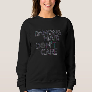Dancing Hair Dont Care - Niedliche Fun Dance Spin Sweatshirt