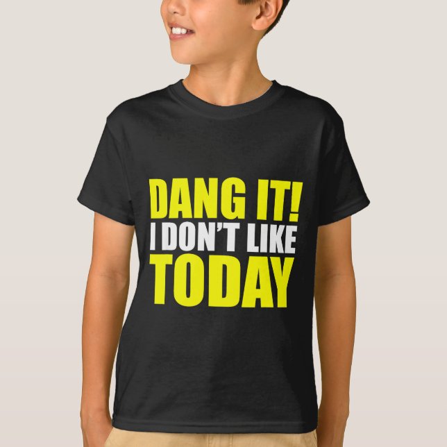 Dang It! I Don't Like Today. I Don't Like People O T-Shirt (Vorderseite)