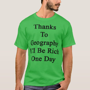 Dank Geografie wird eines Tages reich sein T-Shirt