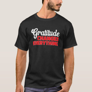 Dankbarkeit ändert alles Gute Ins T-Shirt