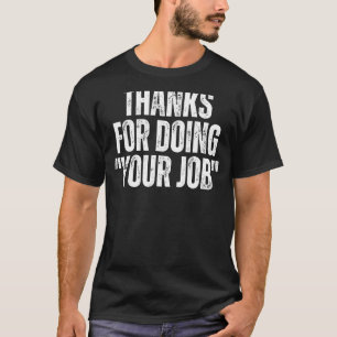 DANKE, DASS SIE IHRE ARBEIT tun, die Aufgabe Meme  T-Shirt