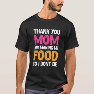 Danke Mama, dass ich Essen gemacht habe, also Die  T-Shirt