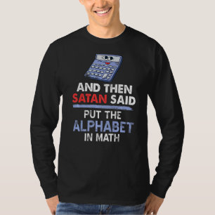 Dann sagte Satan, er habe das Alphabet in Mathe he T-Shirt