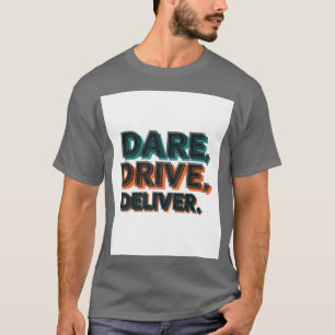 Dare, Drive, Deliver.": T-Shirt