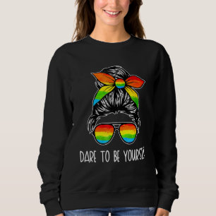 Dare to be you self messy Bun Hair Woman Lgbt Prid Sweatshirt