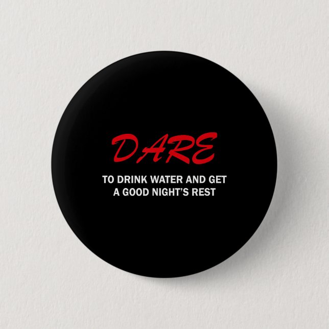 Dare To Drink Water And Get A Good Night's Rest  Button (Vorderseite)