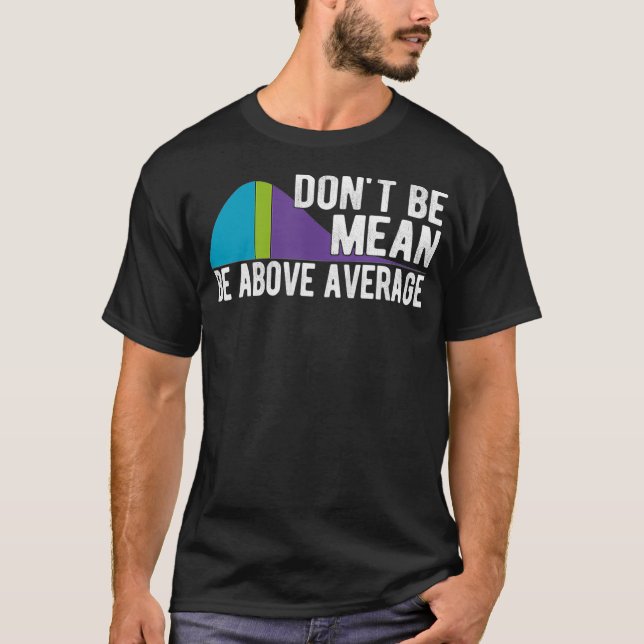 darunter: BE MEAN BE ABOVE AVERAGE STATISTICS CHAR T-Shirt (Vorderseite)