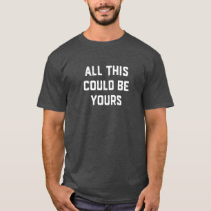 Das alles könnte deins sein. T-Shirt