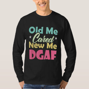 Das Alte Ich kümmerte sich um das New Me DGAF Bekl T-Shirt