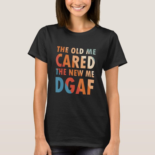 Das Alte kümmerte sich um das neue Ich-Dgaf-Kleid  T-Shirt (Vorderseite)