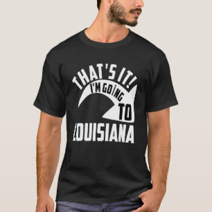 Das bin ich nach Louisiana. T-Shirt
