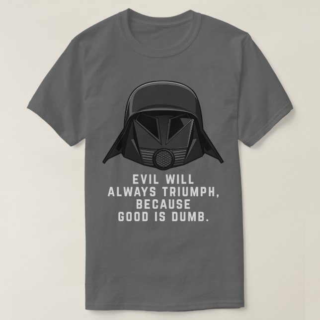 Das Böse wird immer triumphieren, weil Gut dumm is T-Shirt (Design vorne)