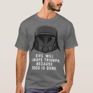 Das Böse wird immer triumphieren, weil Gut dumm is T-Shirt