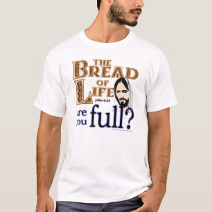 Das Brot des Lebens sind Sie voll? - T - Shirt