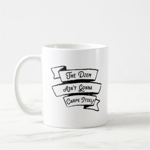 Das Diem Ain't Gonna Carpe selbst - Carpe Diem Fun Tasse
