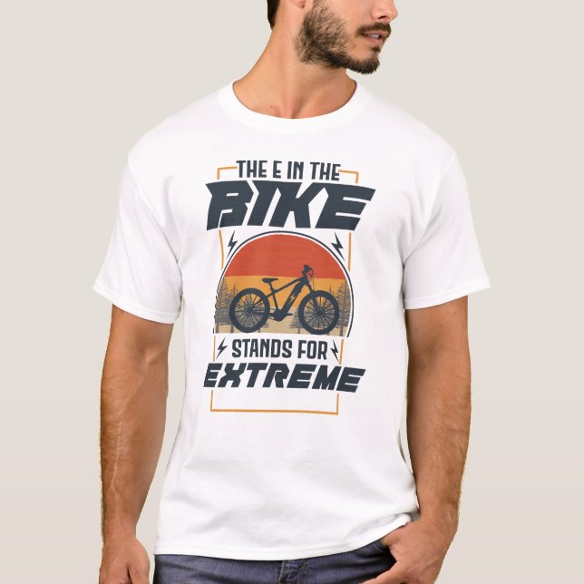 Das E im Fahrrad steht für Extreme T-Shirt (Vorderseite)