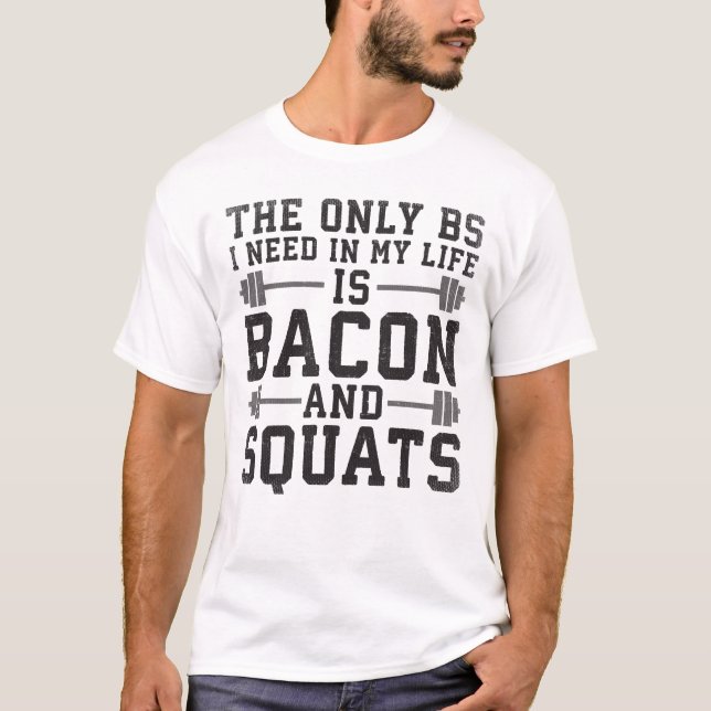 Das einzige BS, das ich brauche, sind Bacon und Sq T-Shirt (Vorderseite)