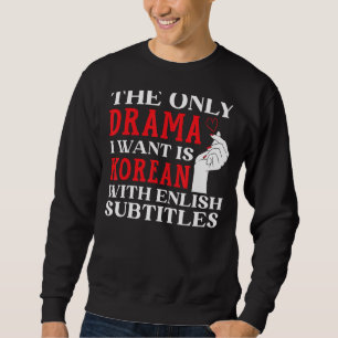 Das einzige Drama, das ich Wollte, ist Koreanisch Sweatshirt