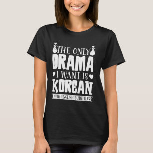 Das einzige Drama, das ich Wollte, ist Koreanisch T-Shirt