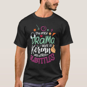 Das einzige Drama, das ich Wollte, ist Koreanisch T-Shirt